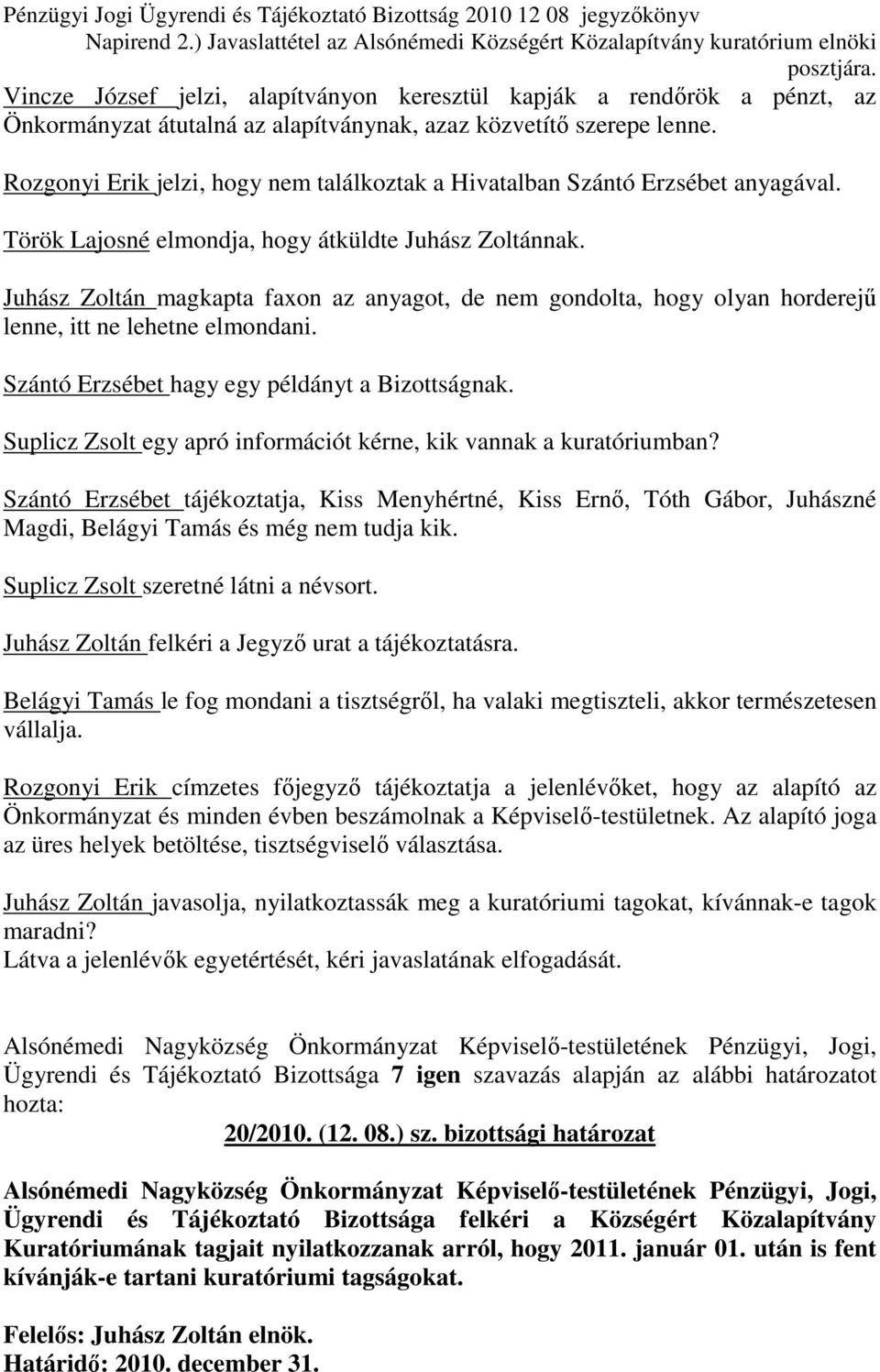 Rozgonyi Erik jelzi, hogy nem találkoztak a Hivatalban Szántó Erzsébet anyagával. Török Lajosné elmondja, hogy átküldte Juhász Zoltánnak.