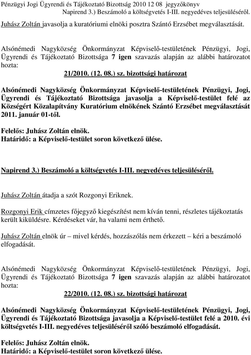 Napirend 3.) Beszámoló a költségvetés I-III. negyedéves teljesülésérıl. Juhász Zoltán átadja a szót Rozgonyi Eriknek.