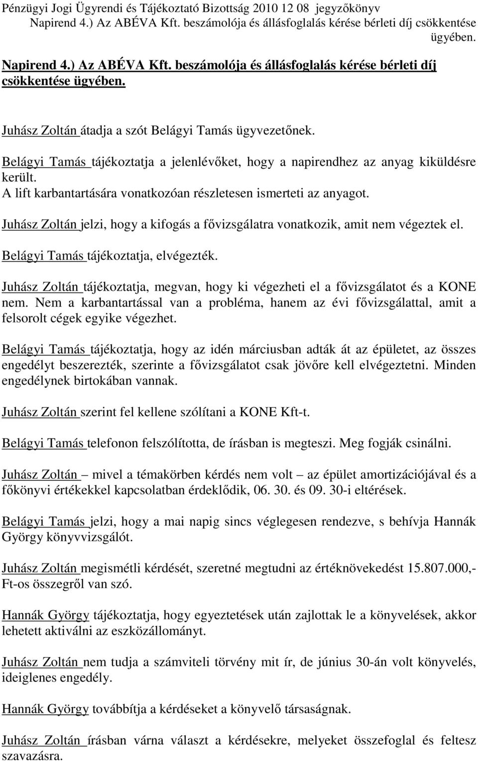 Juhász Zoltán jelzi, hogy a kifogás a fıvizsgálatra vonatkozik, amit nem végeztek el. Belágyi Tamás tájékoztatja, elvégezték.