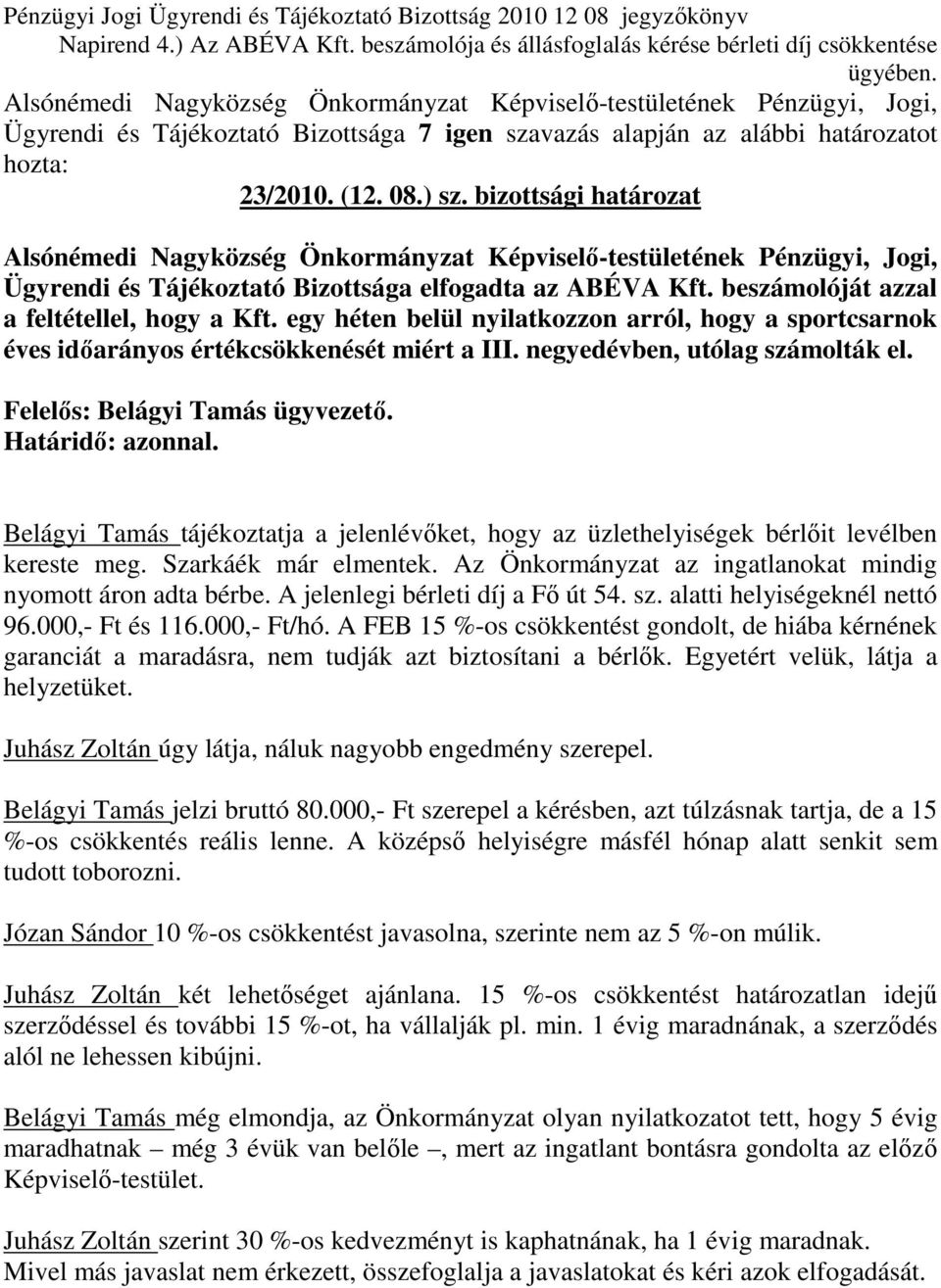 Felelıs: Belágyi Tamás ügyvezetı. Határidı: azonnal. Belágyi Tamás tájékoztatja a jelenlévıket, hogy az üzlethelyiségek bérlıit levélben kereste meg. Szarkáék már elmentek.