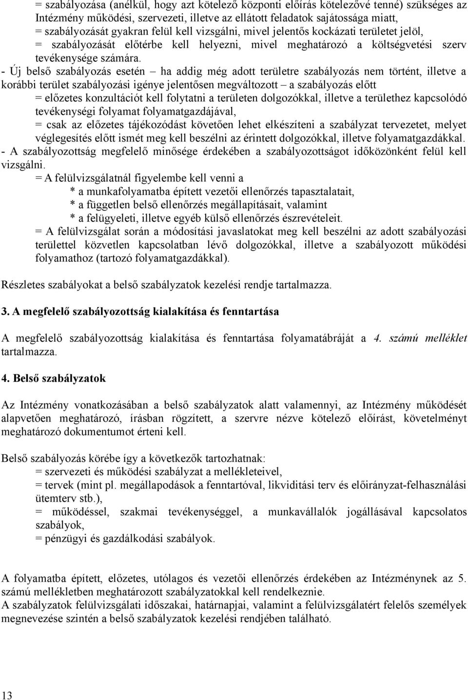 - Új belső szabályozás esetén ha addig még adott területre szabályozás nem történt, illetve a korábbi terület szabályozási igénye jelentősen megváltozott a szabályozás előtt = előzetes konzultációt