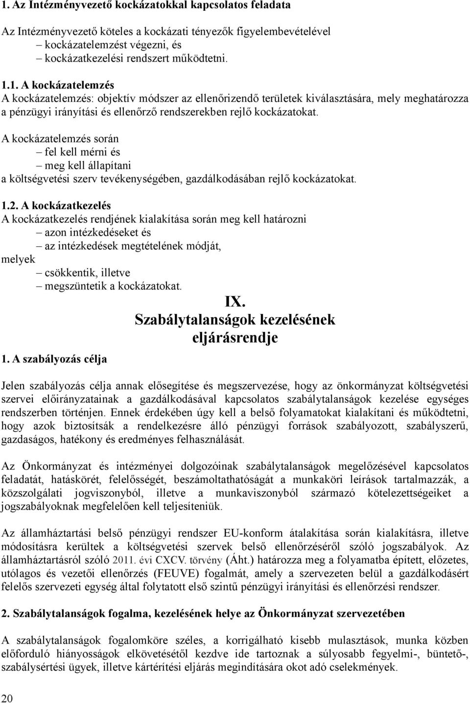 A kockázatkezelés A kockázatkezelés rendjének kialakítása során meg kell határozni azon intézkedéseket és az intézkedések megtételének módját, melyek csökkentik, illetve megszüntetik a kockázatokat.