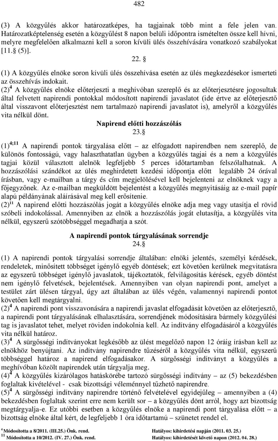 (1) A közgyűlés elnöke soron kívüli ülés összehívása esetén az ülés megkezdésekor ismerteti az összehívás indokait.