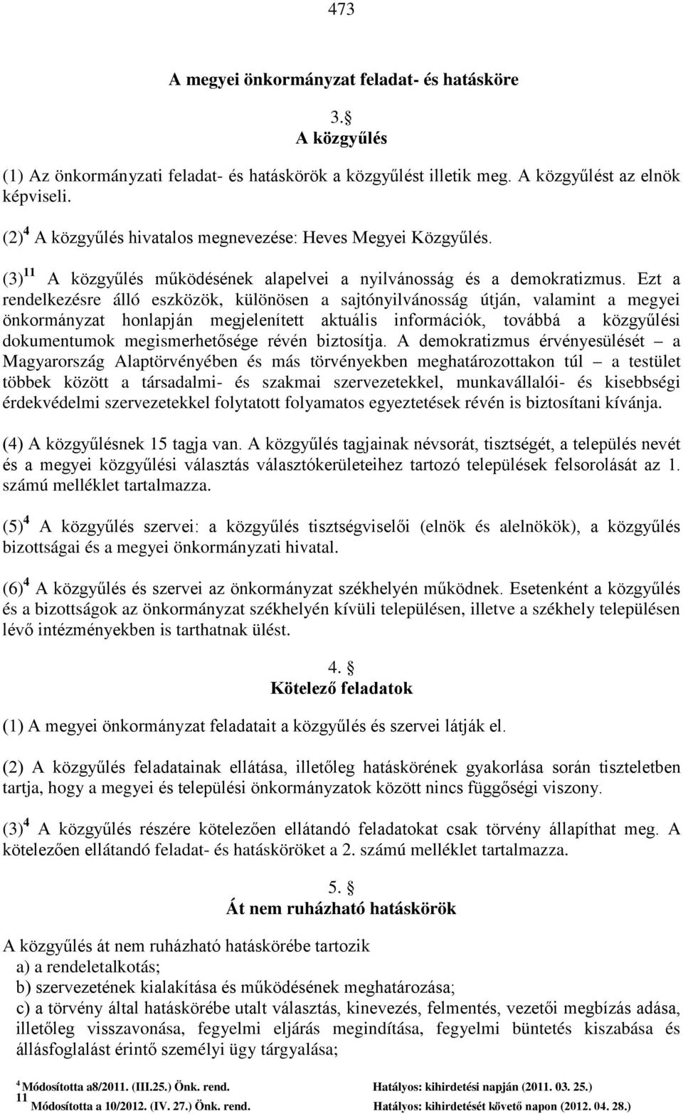 Ezt a rendelkezésre álló eszközök, különösen a sajtónyilvánosság útján, valamint a megyei önkormányzat honlapján megjelenített aktuális információk, továbbá a közgyűlési dokumentumok megismerhetősége