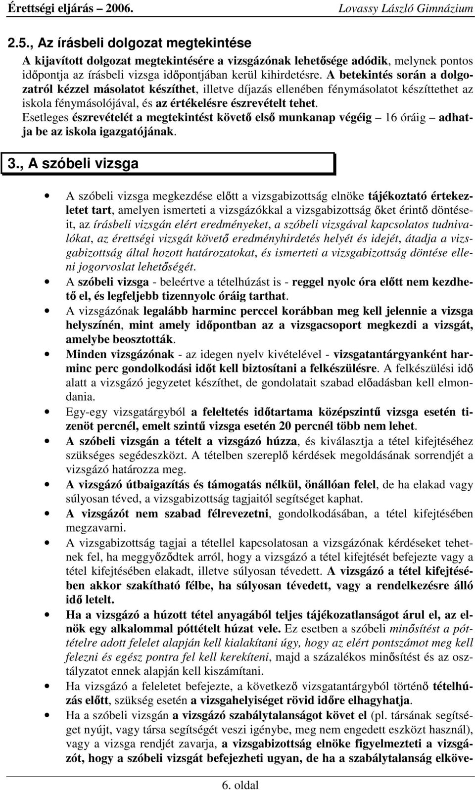 Esetleges észrevételét a megtekintést követ els munkanap végéig 16 óráig adhatja be az iskola igazgatójának. 3.