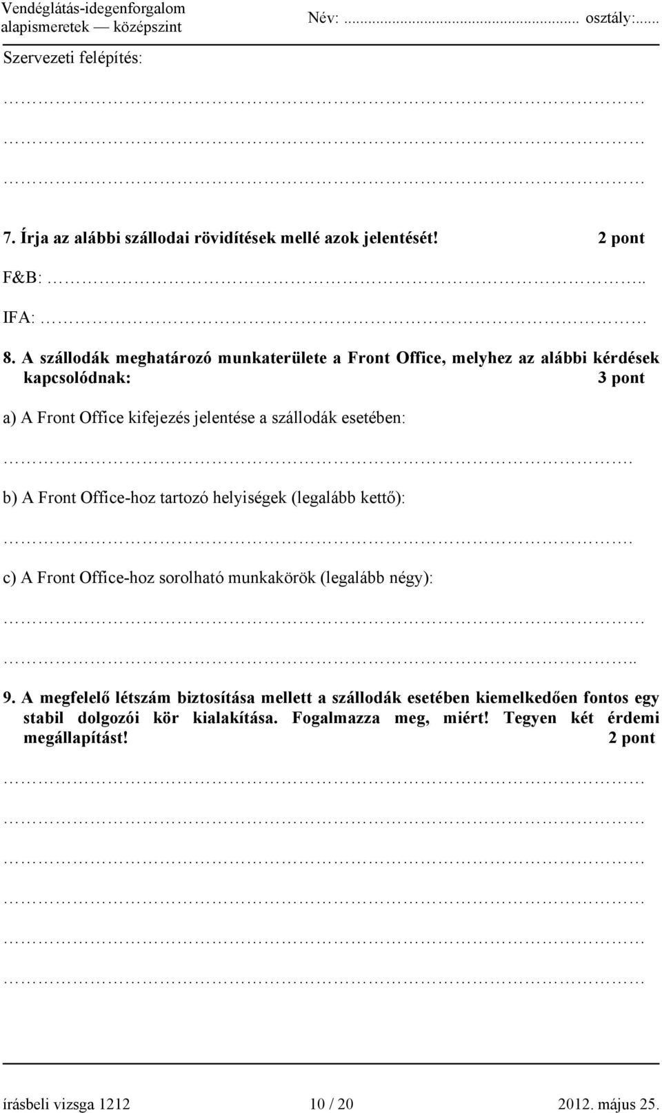 esetében:. b) A Front Office-hoz tartozó helyiségek (legalább kettő):. c) A Front Office-hoz sorolható munkakörök (legalább négy):.. 9.