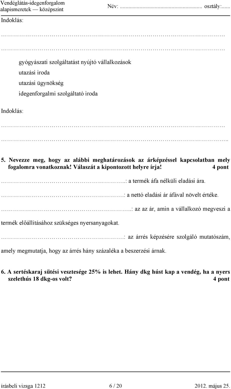 .: a nettó eladási ár áfával növelt értéke...: az az ár, amin a vállalkozó megveszi a termék előállításához szükséges nyersanyagokat.