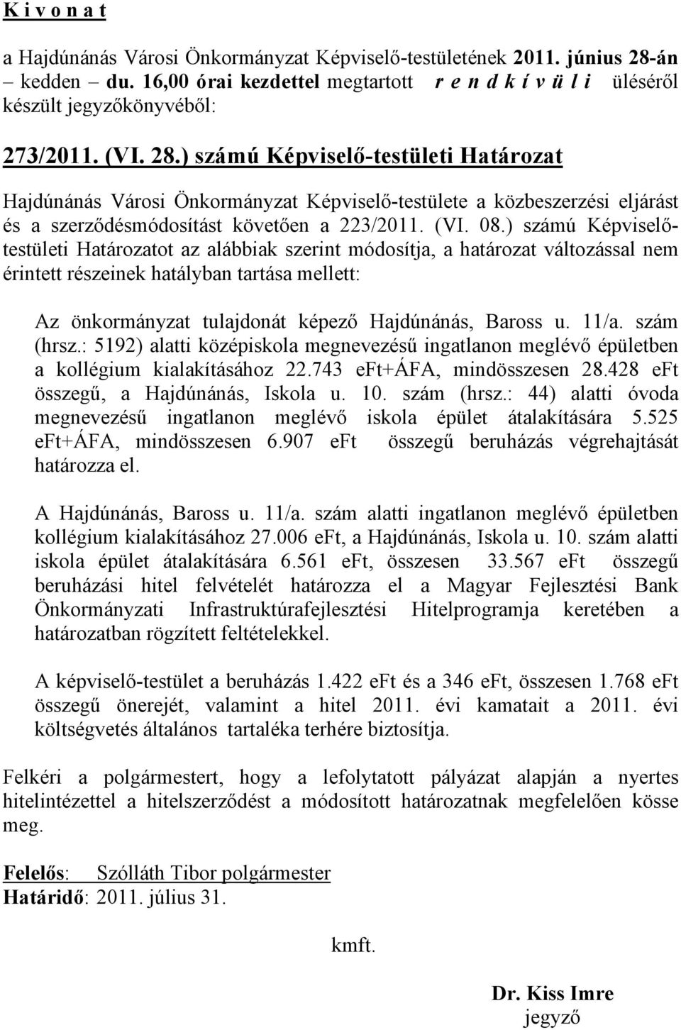 ) számú Képviselőtestületi Határozatot az alábbiak szerint módosítja, a határozat változással nem érintett részeinek hatályban tartása mellett: Az önkormányzat tulajdonát képező Hajdúnánás, Baross u.