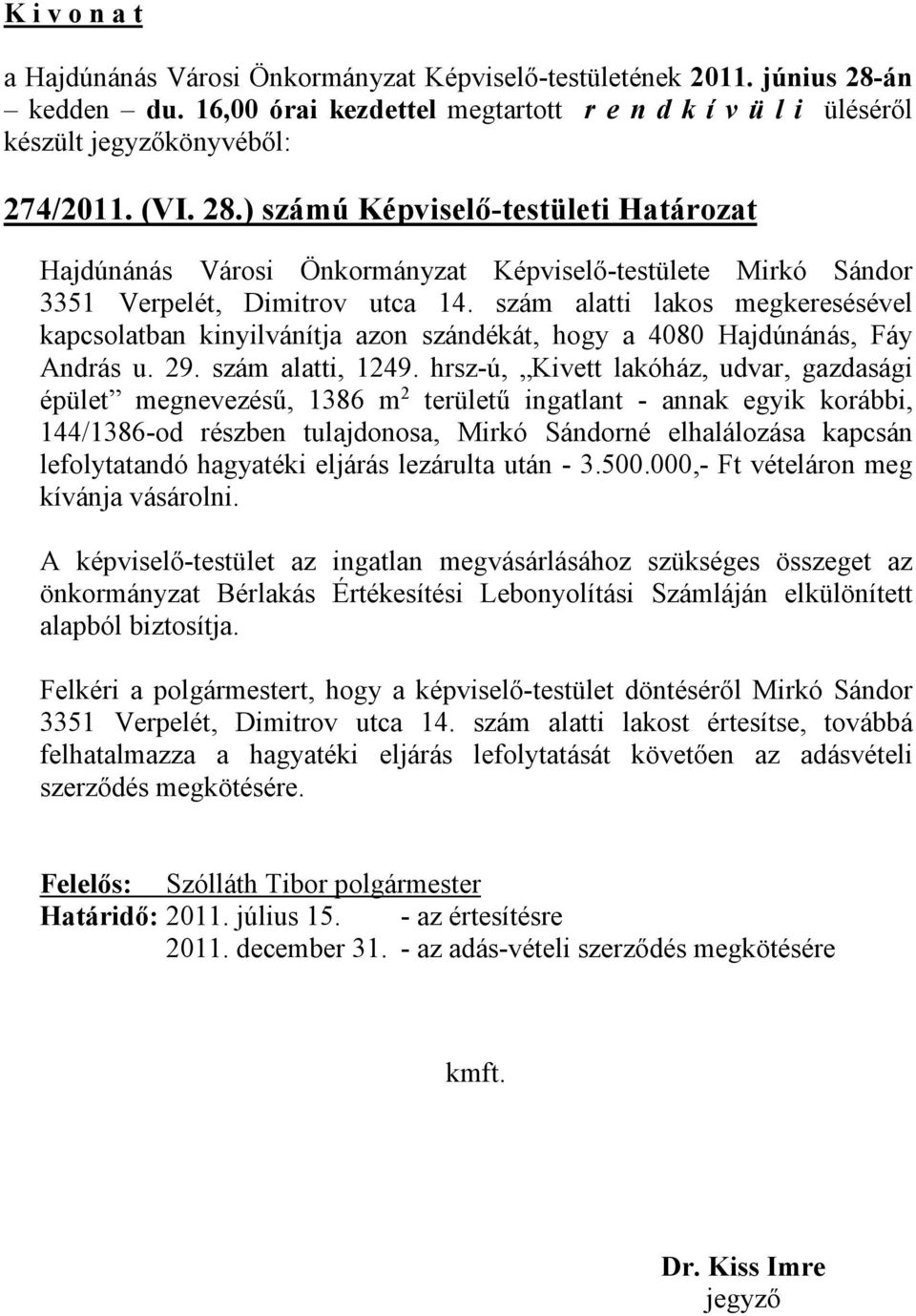 hrsz-ú, Kivett lakóház, udvar, gazdasági épület megnevezésű, 1386 m 2 területű ingatlant - annak egyik korábbi, 144/1386-od részben tulajdonosa, Mirkó Sándorné elhalálozása kapcsán lefolytatandó