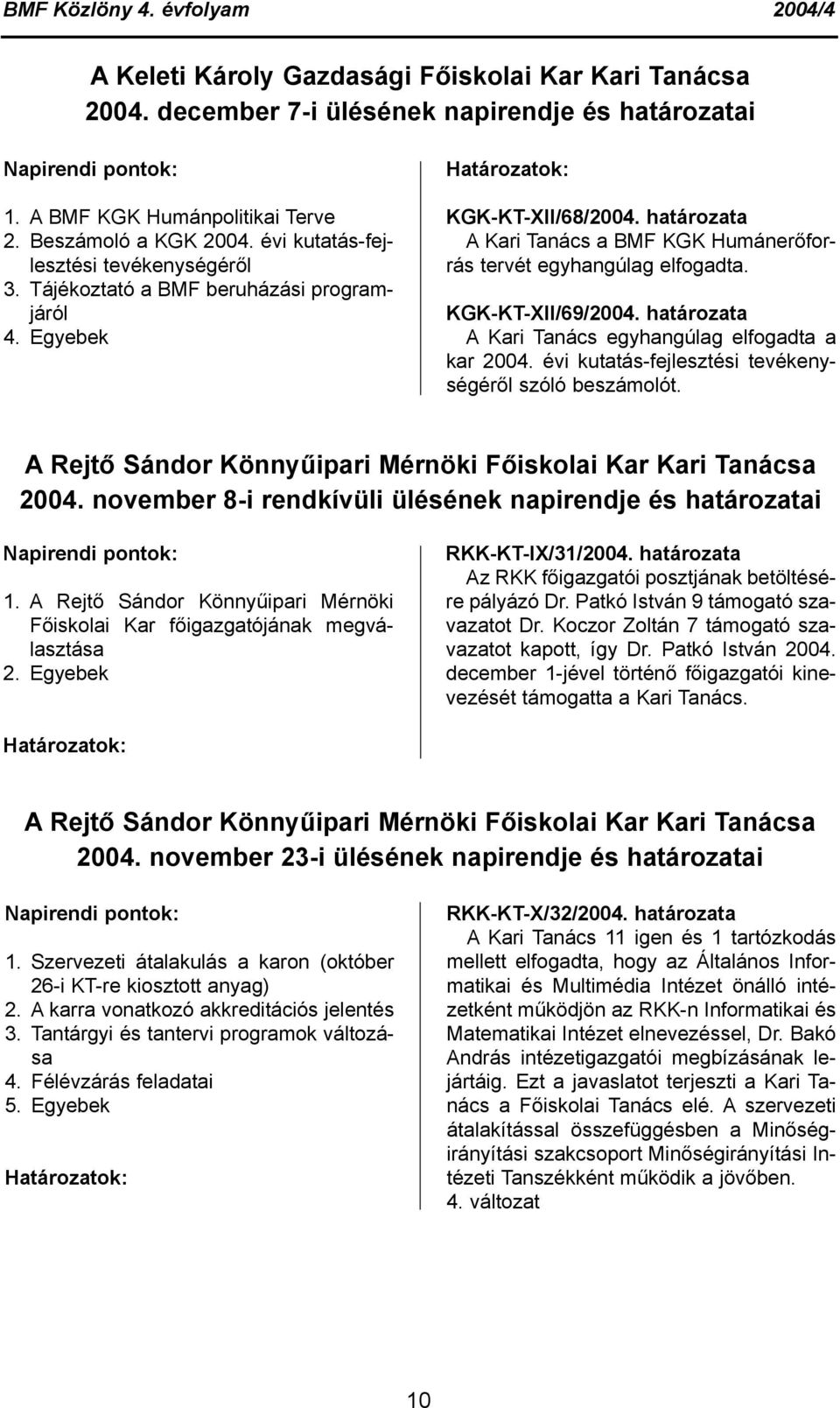 KGK-KT-XII/69/2004. határozata A Kari Tanács egyhangúlag elfogadta a kar 2004. évi kutatás-fejlesztési tevékenységéről szóló beszámolót.