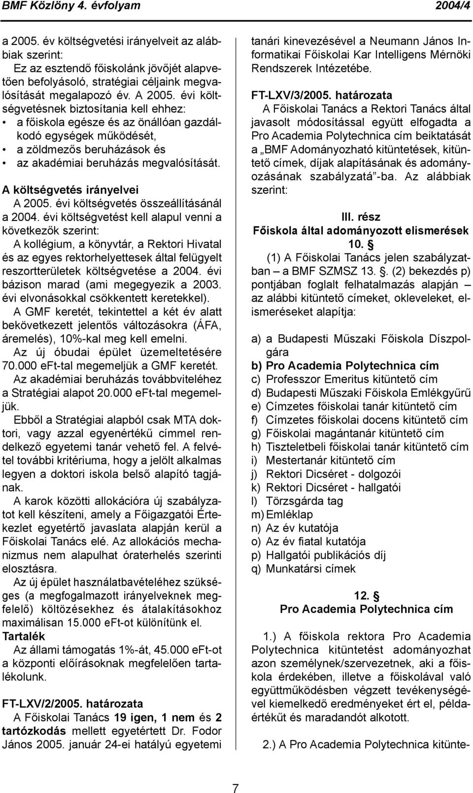 A költségvetés irányelvei A 2005. évi költségvetés összeállításánál a 2004.