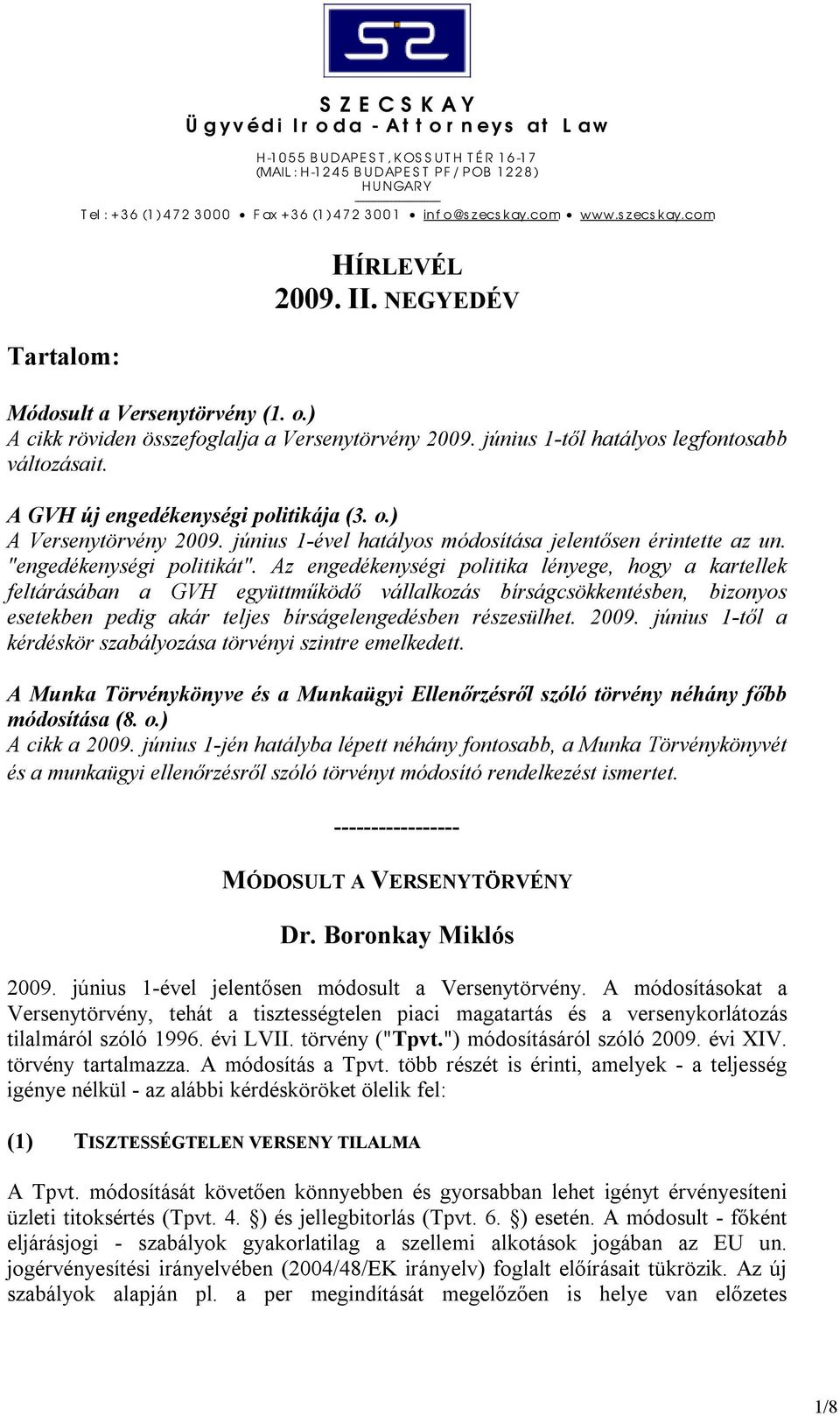 június 1-től hatályos legfontosabb változásait. A GVH új engedékenységi politikája (3. o.) A Versenytörvény 2009. június 1-ével hatályos módosítása jelentősen érintette az un.