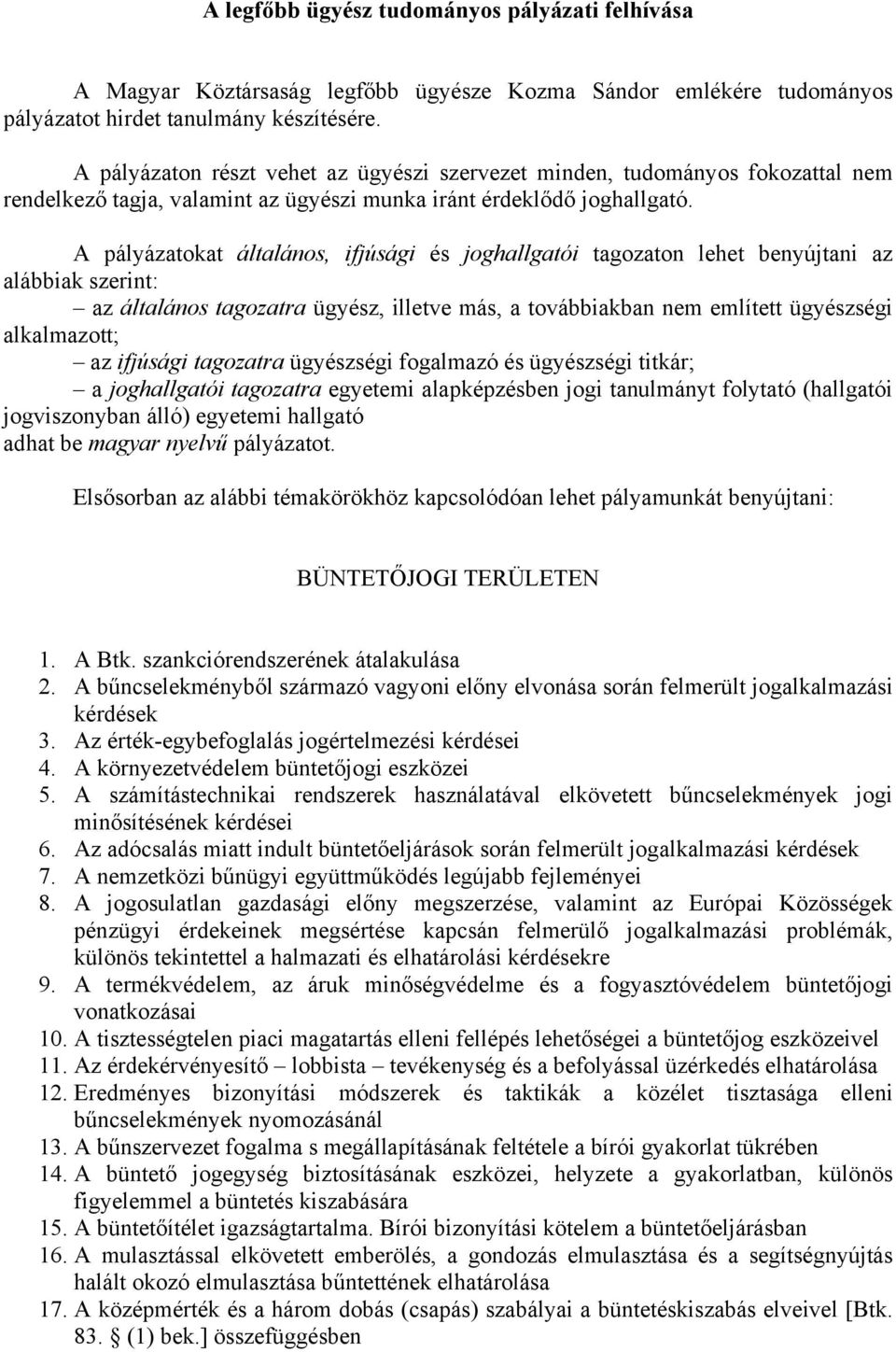 A pályázatokat általános, ifjúsági és joghallgatói tagozaton lehet benyújtani az alábbiak szerint: az általános tagozatra ügyész, illetve más, a továbbiakban nem említett ügyészségi alkalmazott; az