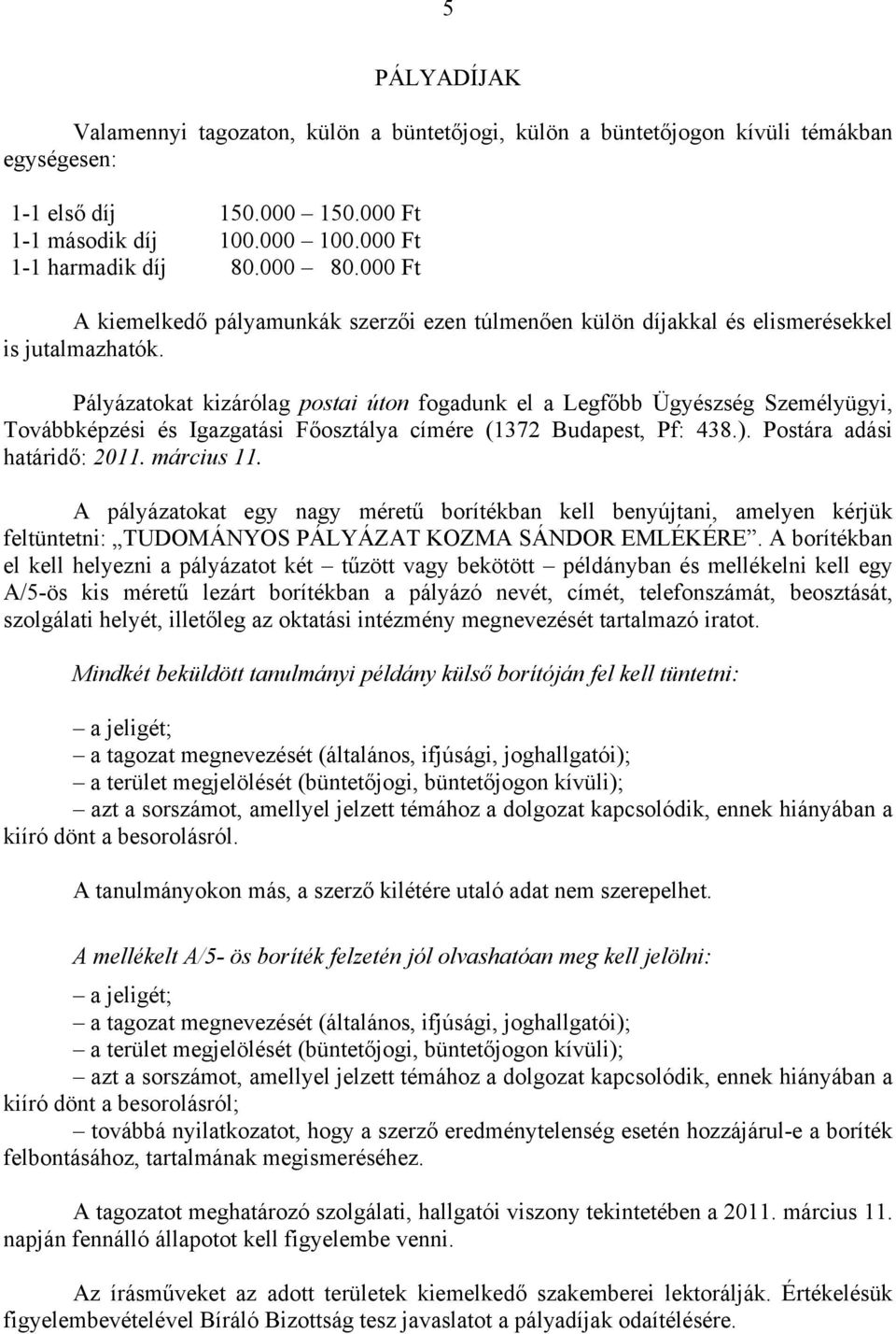 Pályázatokat kizárólag postai úton fogadunk el a Legfőbb Ügyészség Személyügyi, Továbbképzési és Igazgatási Főosztálya címére (1372 Budapest, Pf: 438.). Postára adási határidő: 2011. március 11.