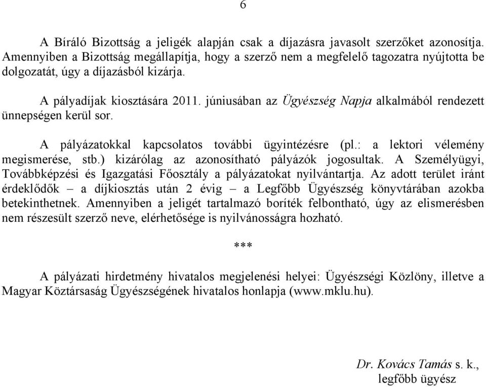 júniusában az Ügyészség Napja alkalmából rendezett ünnepségen kerül sor. A pályázatokkal kapcsolatos további ügyintézésre (pl.: a lektori vélemény megismerése, stb.