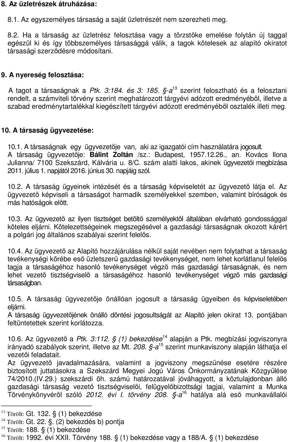 módosítani. 9. A nyereség felosztása: A tagot a társaságnak a Ptk. 3:184. és 3: 185.