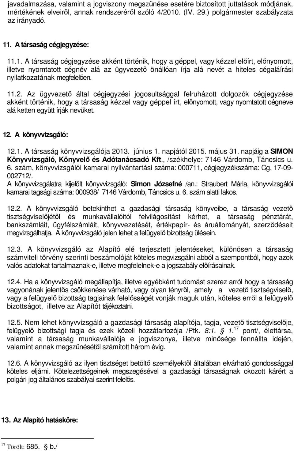.1. A társaság cégjegyzése akként történik, hogy a géppel, vagy kézzel elıírt, elınyomott, illetve nyomtatott cégnév alá az ügyvezetı önállóan írja alá nevét a hiteles cégaláírási nyilatkozatának