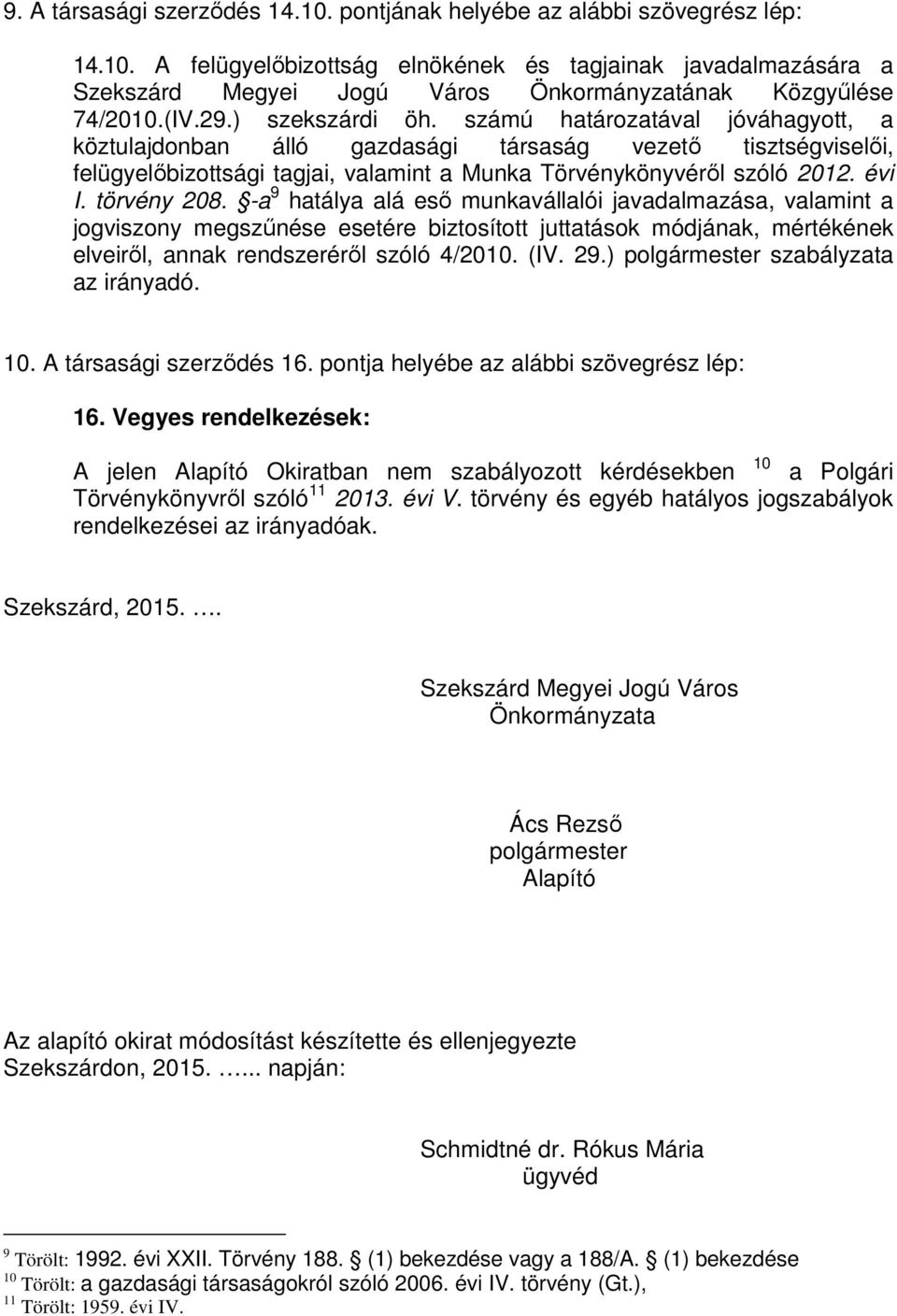évi I. törvény 208. -a 9 hatálya alá esı munkavállalói javadalmazása, valamint a jogviszony megszőnése esetére biztosított juttatások módjának, mértékének elveirıl, annak rendszerérıl szóló 4/2010.