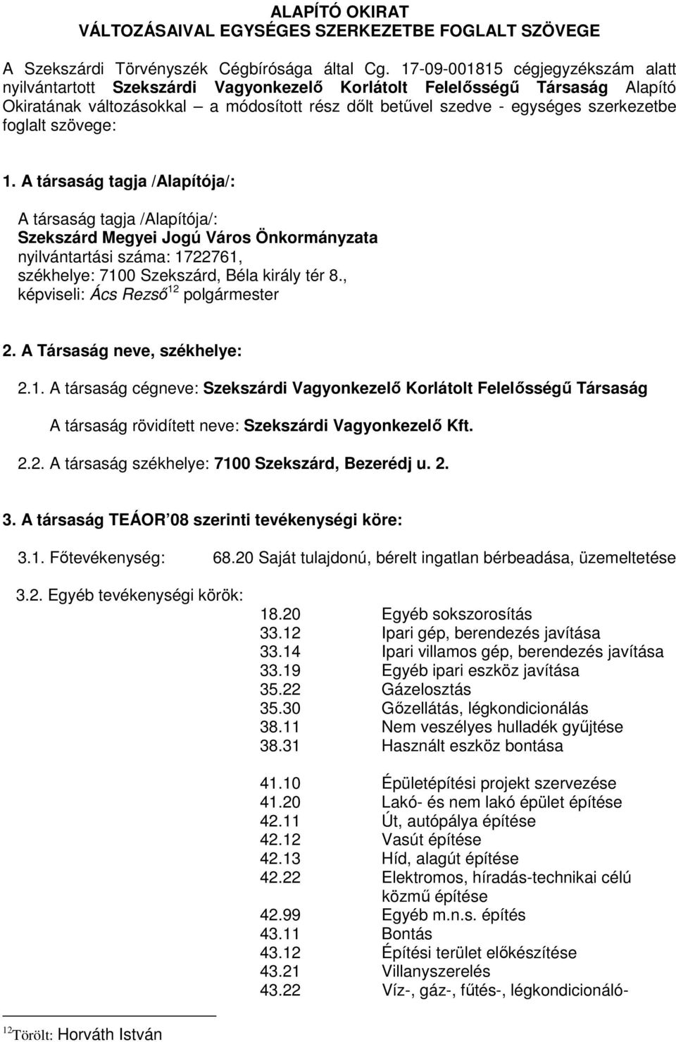 foglalt szövege: 1. A társaság tagja /Alapítója/: A társaság tagja /Alapítója/: Szekszárd Megyei Jogú Város Önkormányzata nyilvántartási száma: 1722761, székhelye: 7100 Szekszárd, Béla király tér 8.