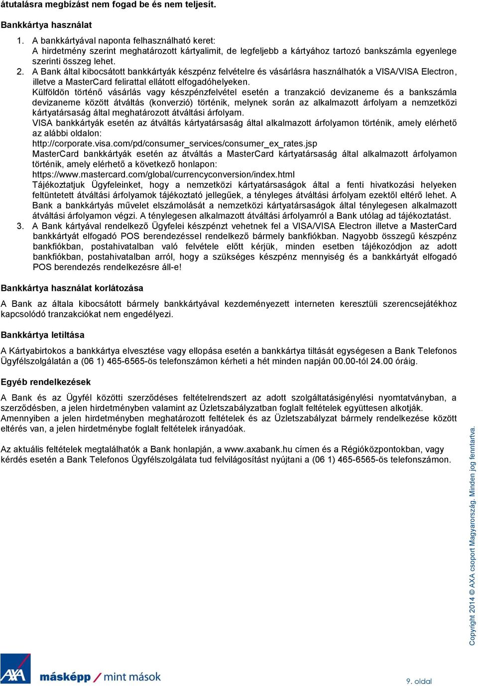 A Bank által kibocsátott bankkártyák készpénz felvételre és vásárlásra használhatók a VISA/VISA Electron, illetve a MasterCard felirattal ellátott elfogadóhelyeken.