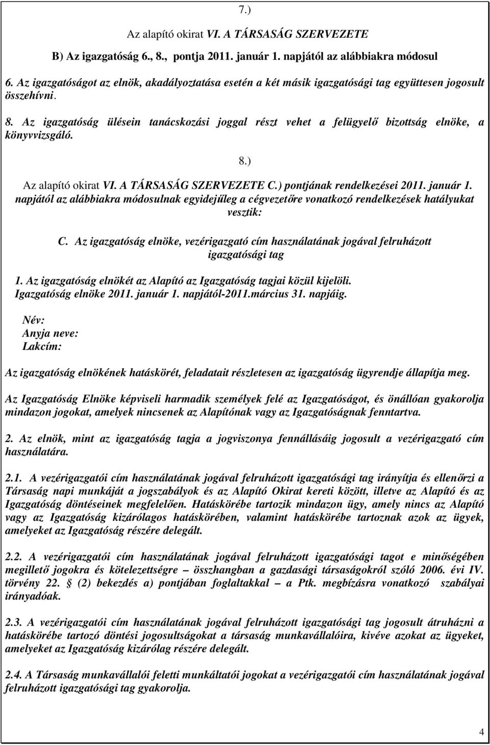 Az igazgatóság ülésein tanácskozási joggal részt vehet a felügyelő bizottság elnöke, a könyvvizsgáló. 8.) Az alapító okirat VI. A TÁRSASÁG SZERVEZETE C.) pontjának rendelkezései 2011. január 1.