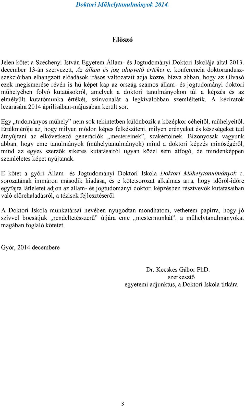 doktori műhelyében folyó kutatásokról, amelyek a doktori tanulmányokon túl a képzés és az elmélyült kutatómunka értékét, színvonalát a legkiválóbban szemléltetik.