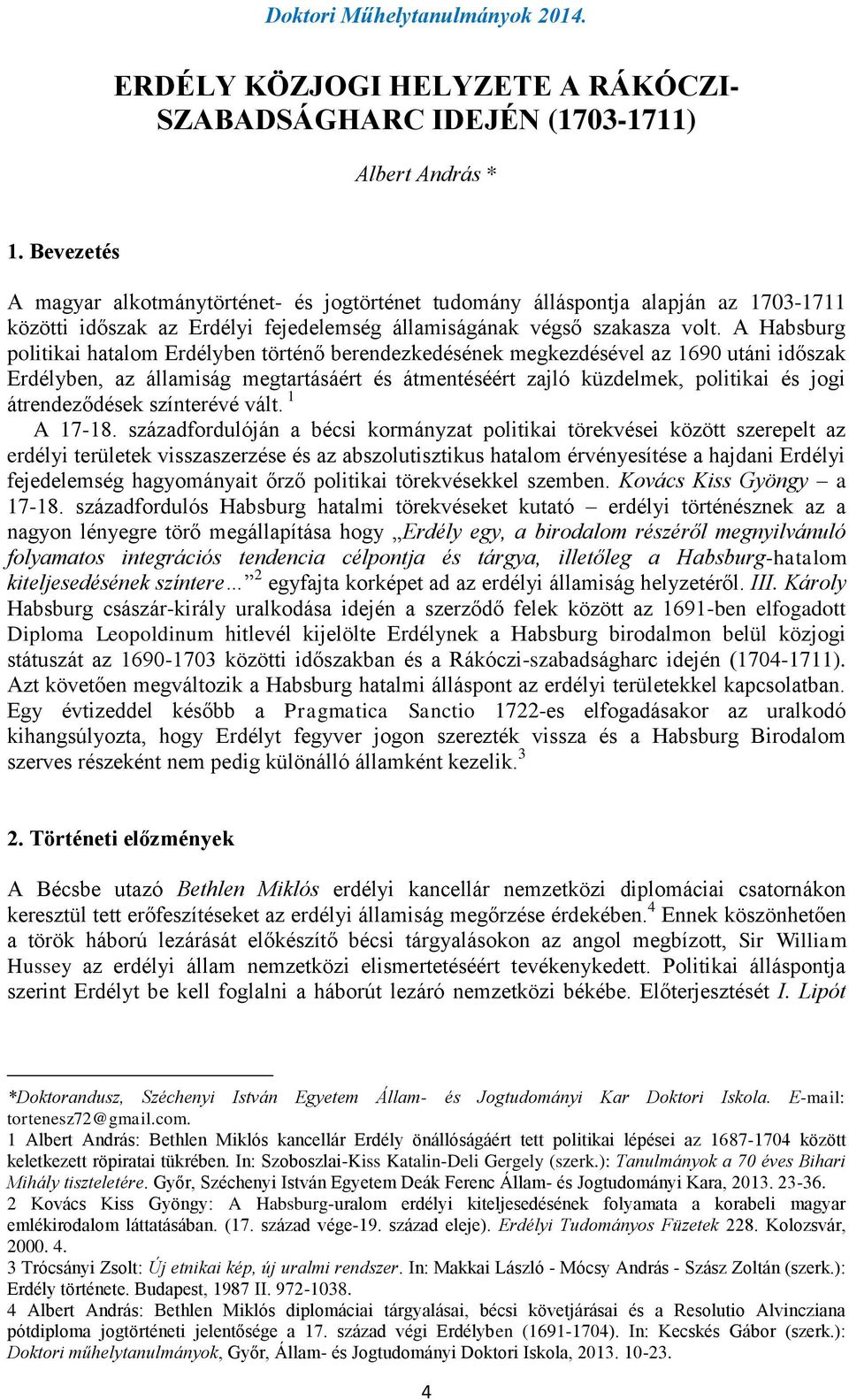 A Habsburg politikai hatalom Erdélyben történő berendezkedésének megkezdésével az 1690 utáni időszak Erdélyben, az államiság megtartásáért és átmentéséért zajló küzdelmek, politikai és jogi
