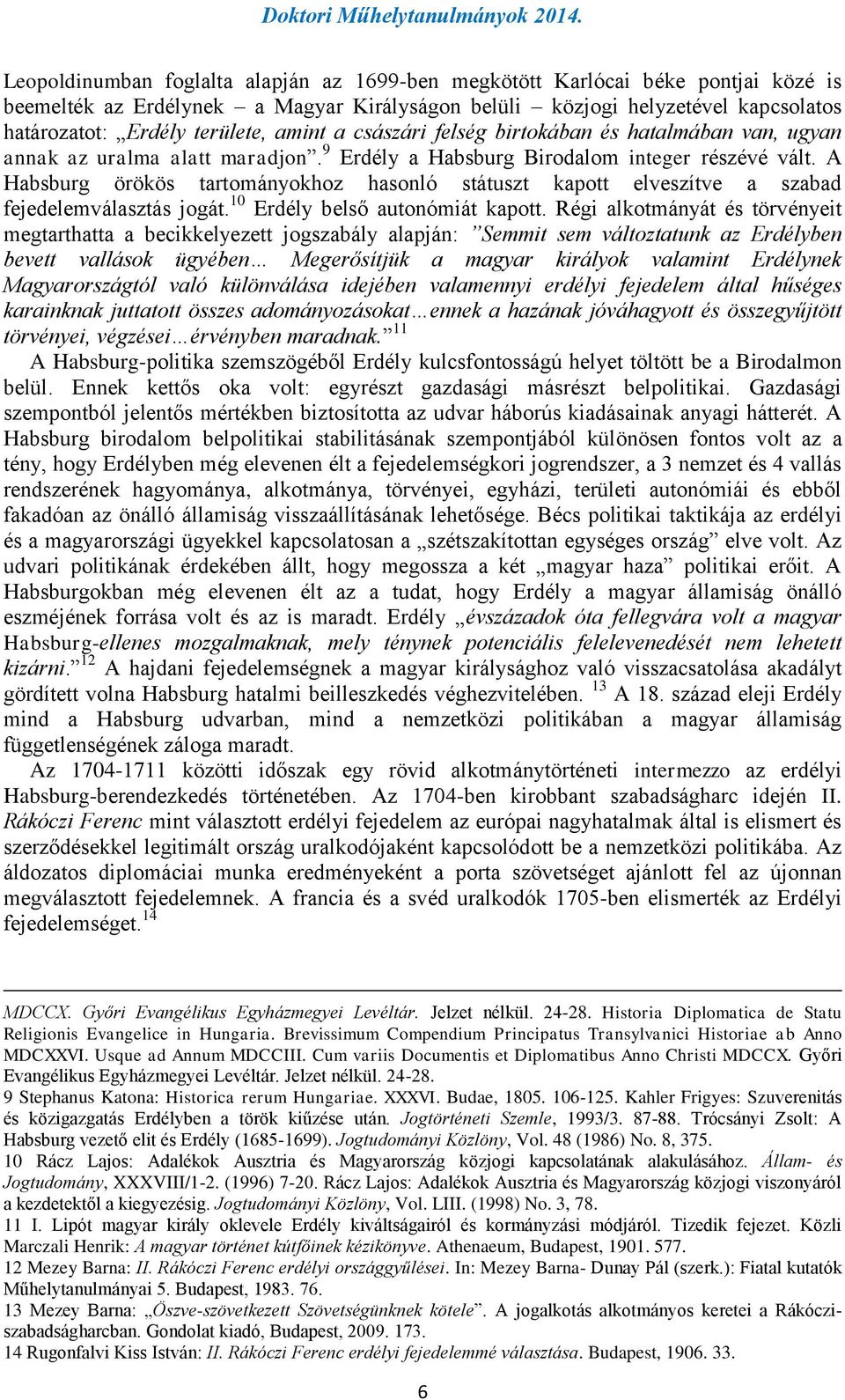 A Habsburg örökös tartományokhoz hasonló státuszt kapott elveszítve a szabad fejedelemválasztás jogát. 10 Erdély belső autonómiát kapott.