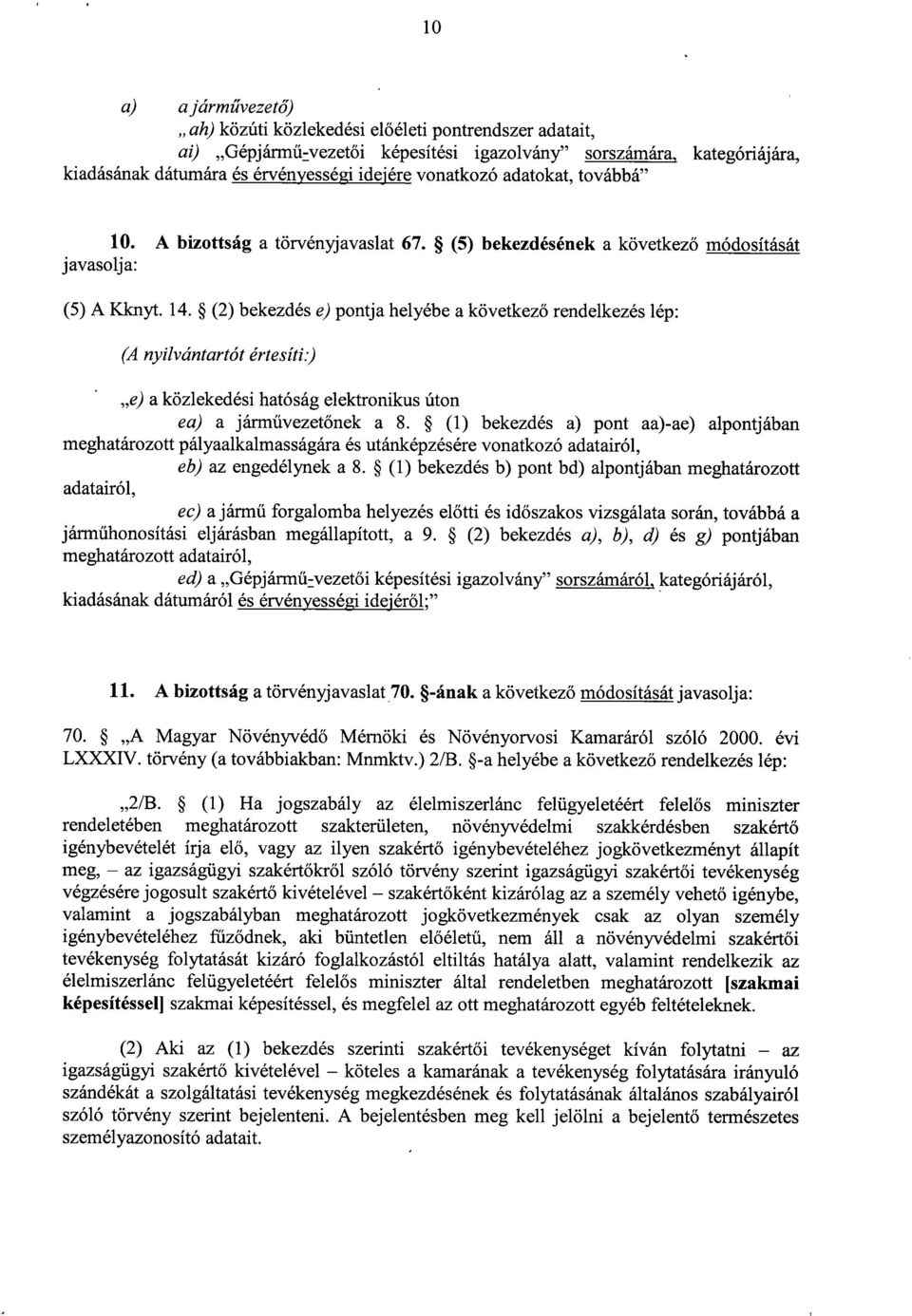 (2) bekezdés e) pontja helyébe a következő rendelkezés lép : (A nyilvántartót értesíti :) e) a közlekedési hatóság elektronikus úton ea) a járművezet őnek a 8.