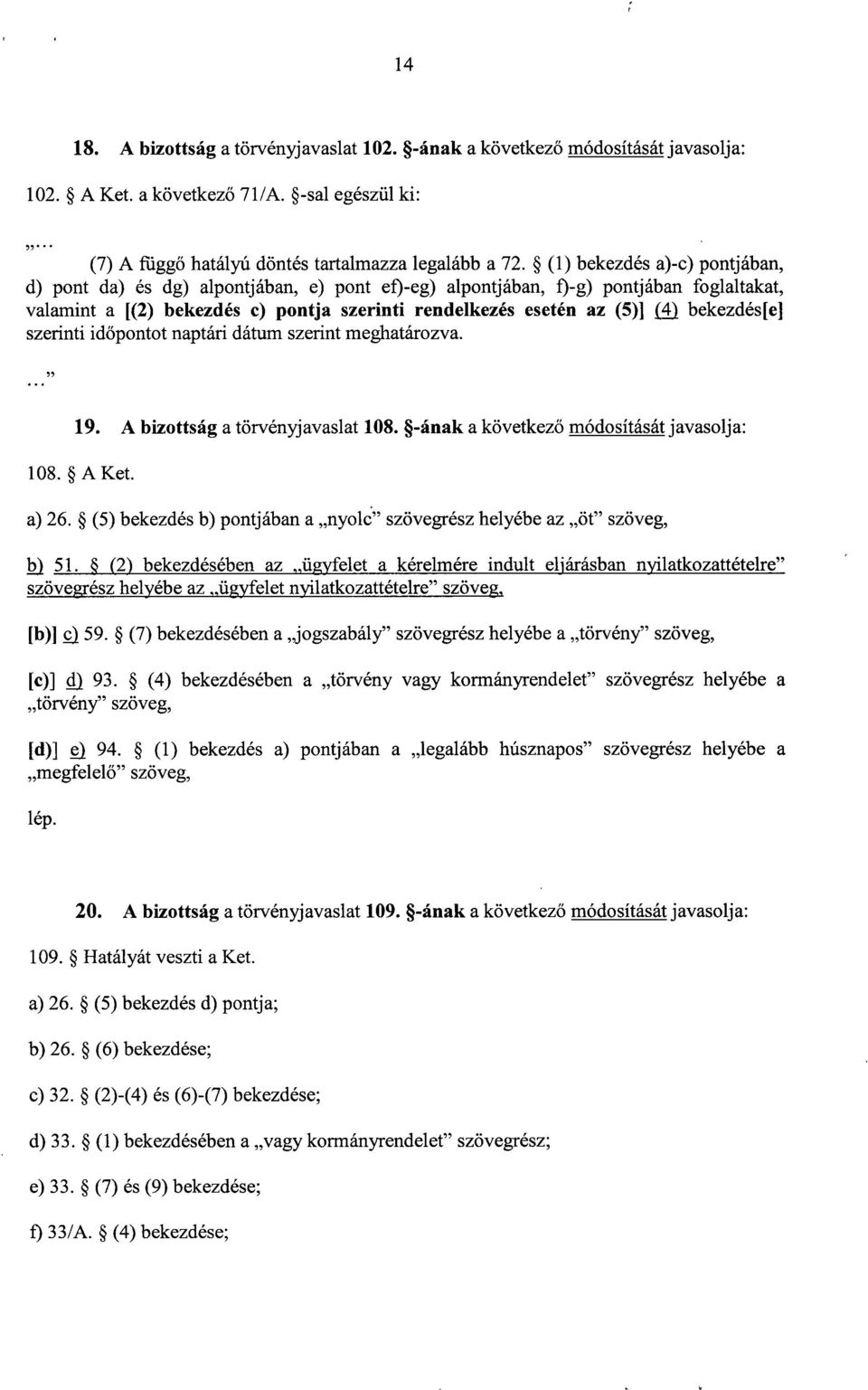 bekezdés[e ] szerinti időpontot naptári dátum szerint meghatározva. 19. A bizottság a törvényjavaslat 108. -ának a következő módosítását javasolja : 108. A Ket. a) 26.