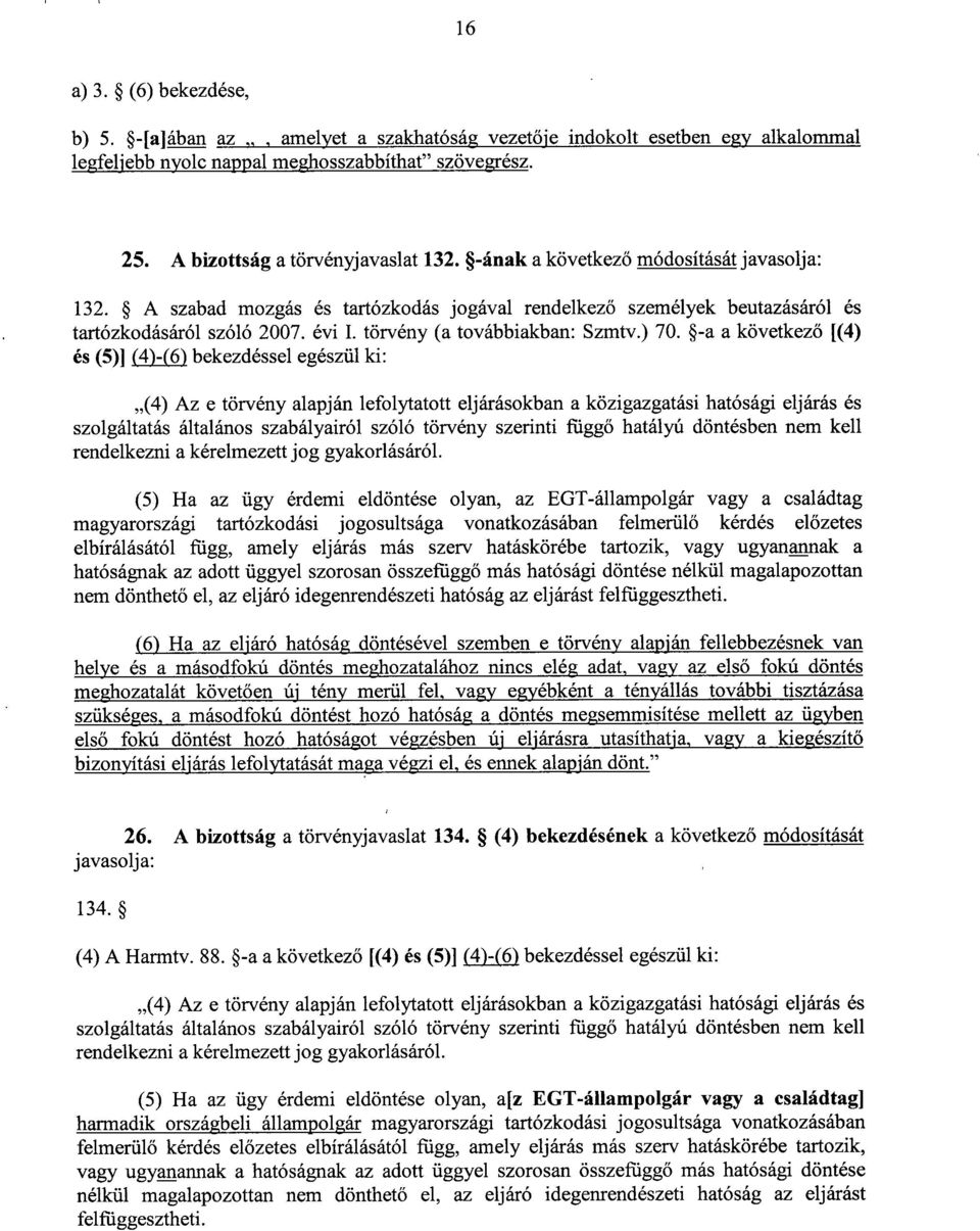 -a a következő [(4) és (5)] (4)-(6) bekezdéssel egészül ki : (4) Az e törvény alapján lefolytatott eljárásokban a közigazgatási hatósági eljárás é s szolgáltatás általános szabályairól szóló törvény