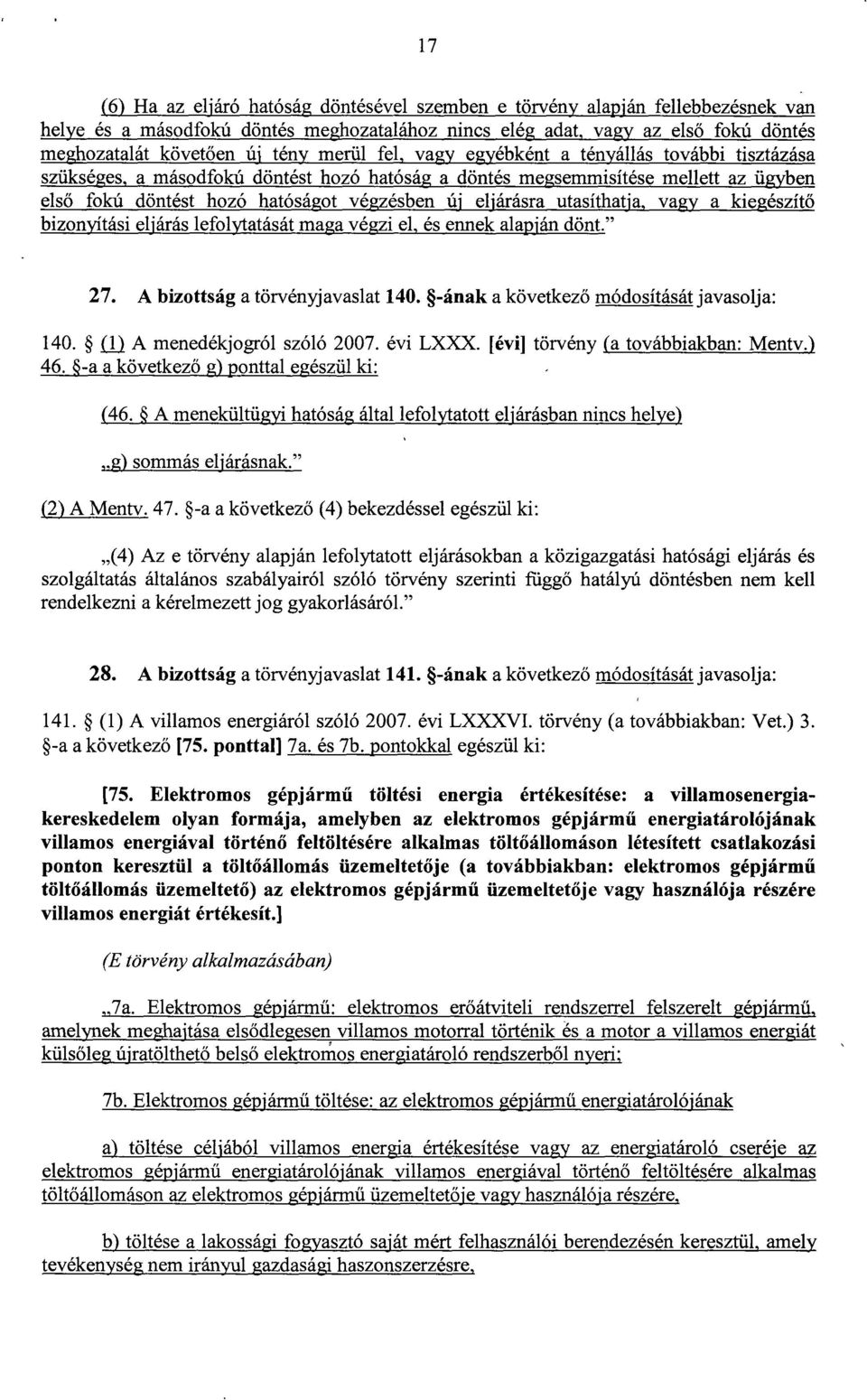 eljárásra utasíthatja, vagy a kiegészít ő bizonyítási eljárás lefolytatását maga végzi el, és ennek alapján dönt." 27. A bizottság a törvényjavaslat 140. -ának a következő módosítását javasolja : 140.