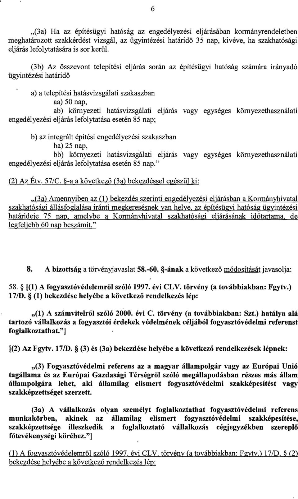 (3b) Az összevont telepítési eljárás során az építésügyi hatóság számára irányad ó ügyintézési határidő a) a telepítési hatásvizsgálati szakaszban aa) 50 nap, ab) környezeti hatásvizsgálati eljárás