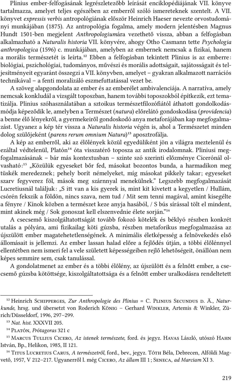 Az antropológia fogalma, amely modern jelentésben Magnus Hundt 1501-ben megjelent Anthropologiumára vezethető vissza, abban a felfogásban alkalmazható a Naturalis historia VII.