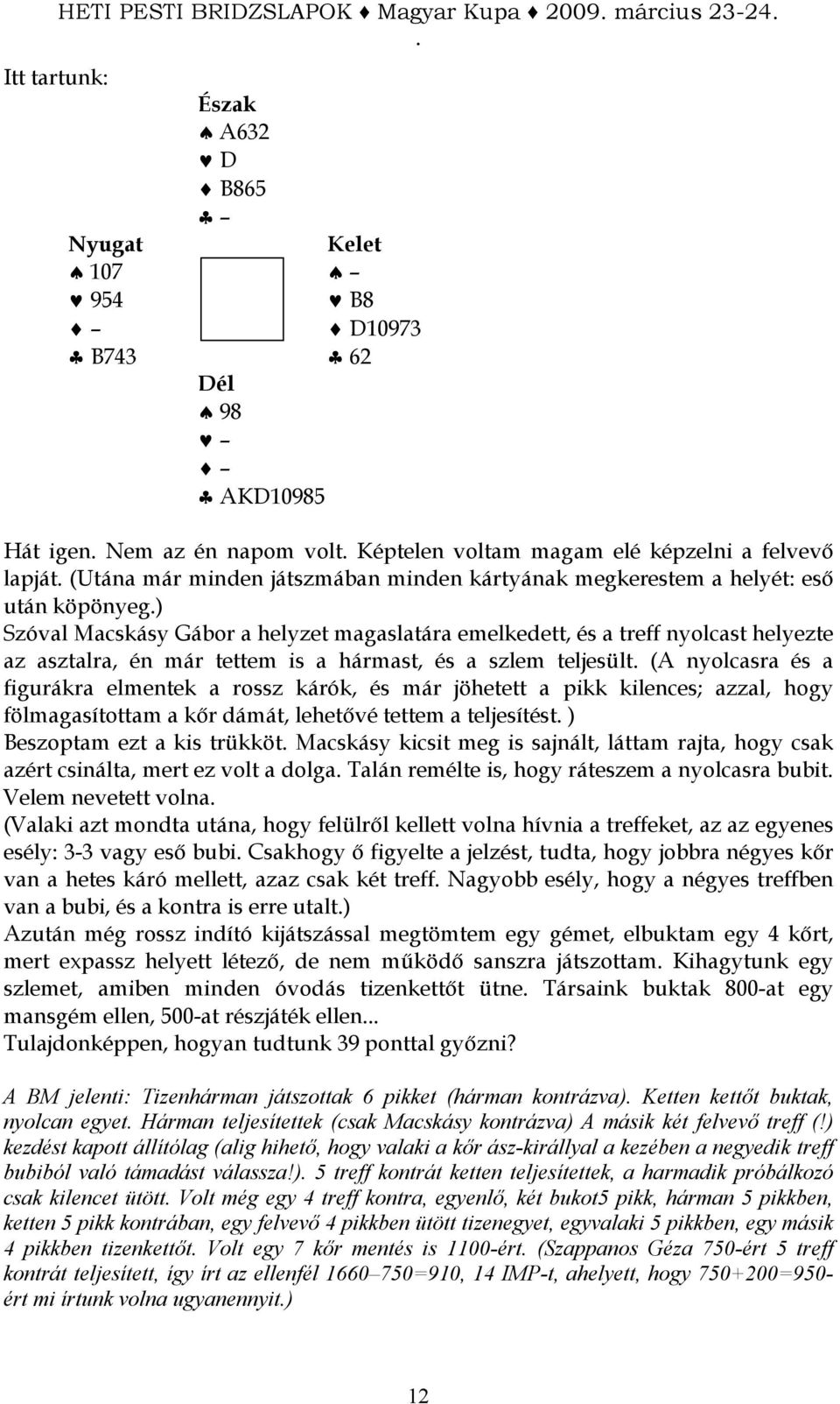 nyolcasra és a figurákra elmentek a rossz kárók, és már jöhetett a pikk kilences; azzal, hogy fölmagasítottam a kır dámát, lehetıvé tettem a teljesítést ) Beszoptam ezt a kis trükköt Macskásy kicsit