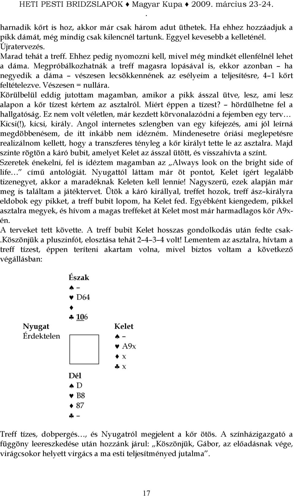 kırt feltételezve Vészesen = nullára Körülbelül eddig jutottam magamban, amikor a pikk ásszal ütve, lesz, ami lesz alapon a kır tízest kértem az asztalról Miért éppen a tízest?