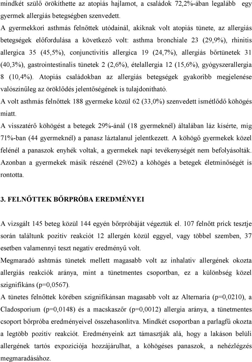 conjunctivitis allergica 19 (24,7%), allergiás bőrtünetek 31 (40,3%), gastrointestinalis tünetek 2 (2,6%), ételallergia 12 (15,6%), gyógyszerallergia 8 (10,4%).