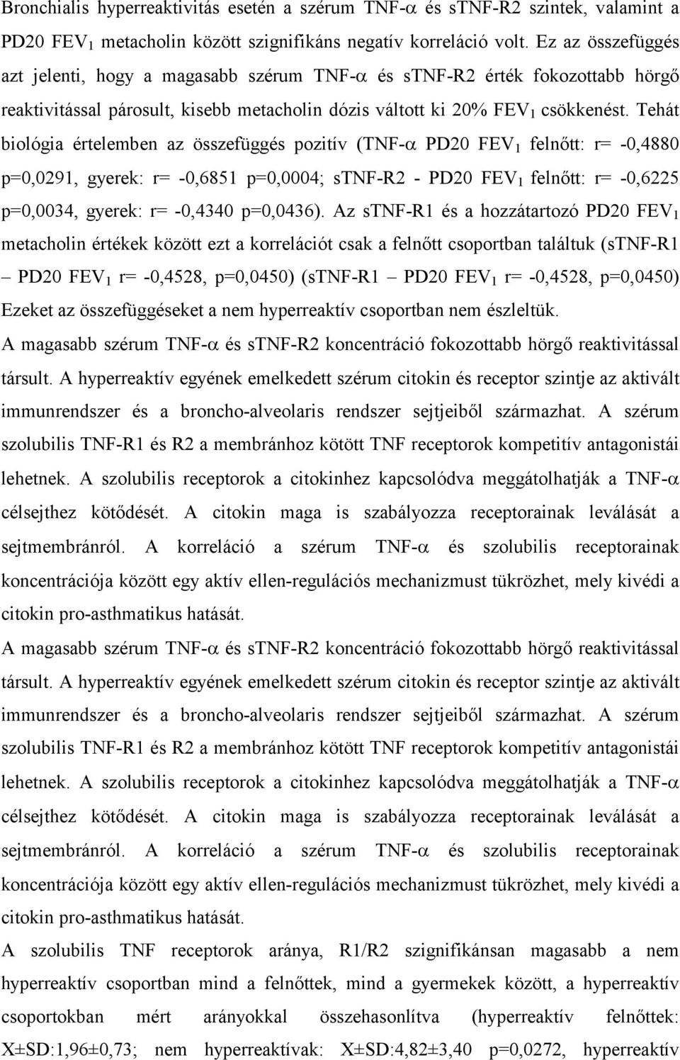 Tehát biológia értelemben az összefüggés pozitív (TNF- PD20 FEV 1 felnőtt: r= -0,4880 p=0,0291, gyerek: r= -0,6851 p=0,0004; stnf-r2 - PD20 FEV 1 felnőtt: r= -0,6225 p=0,0034, gyerek: r= -0,4340