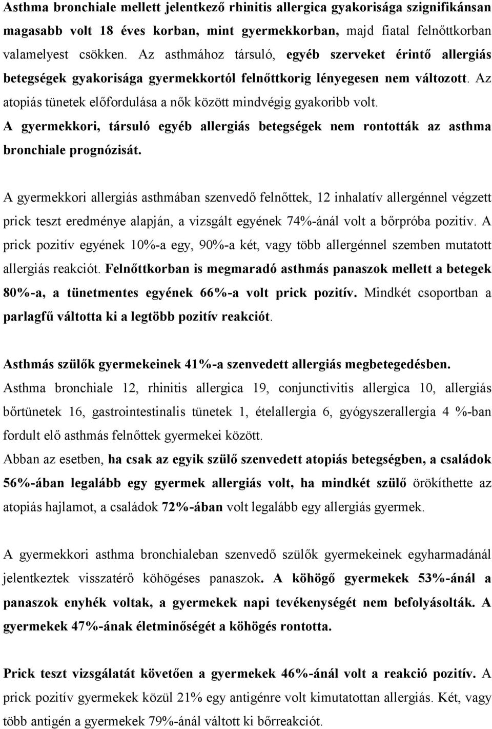 Az atopiás tünetek előfordulása a nők között mindvégig gyakoribb volt. A gyermekkori, társuló egyéb allergiás betegségek nem rontották az asthma bronchiale prognózisát.