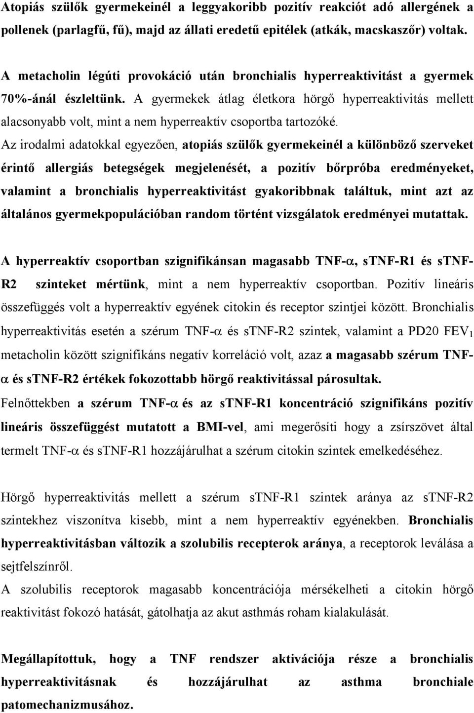 A gyermekek átlag életkora hörgő hyperreaktivitás mellett alacsonyabb volt, mint a nem hyperreaktív csoportba tartozóké.