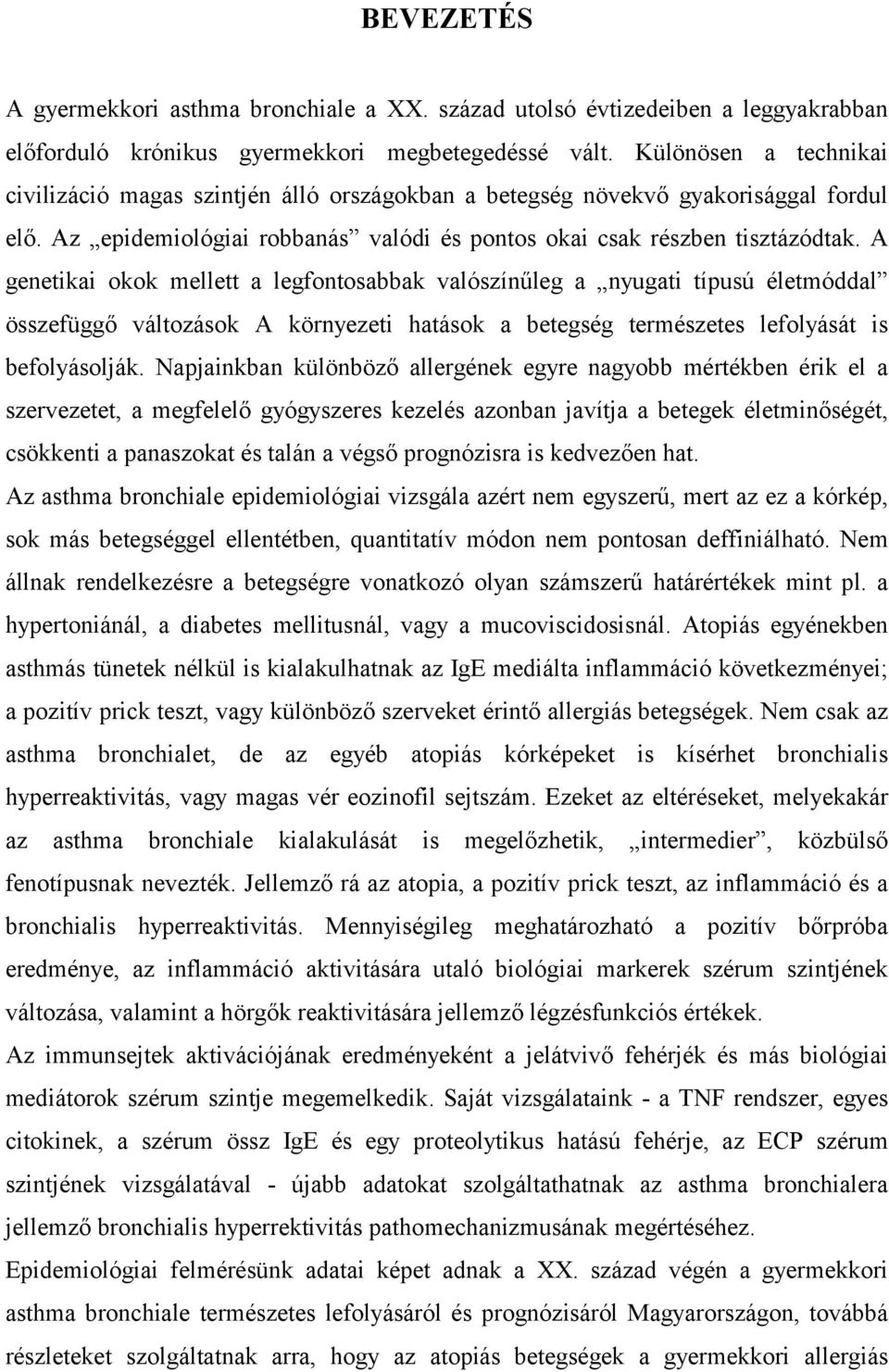 A genetikai okok mellett a legfontosabbak valószínűleg a nyugati típusú életmóddal összefüggő változások A környezeti hatások a betegség természetes lefolyását is befolyásolják.