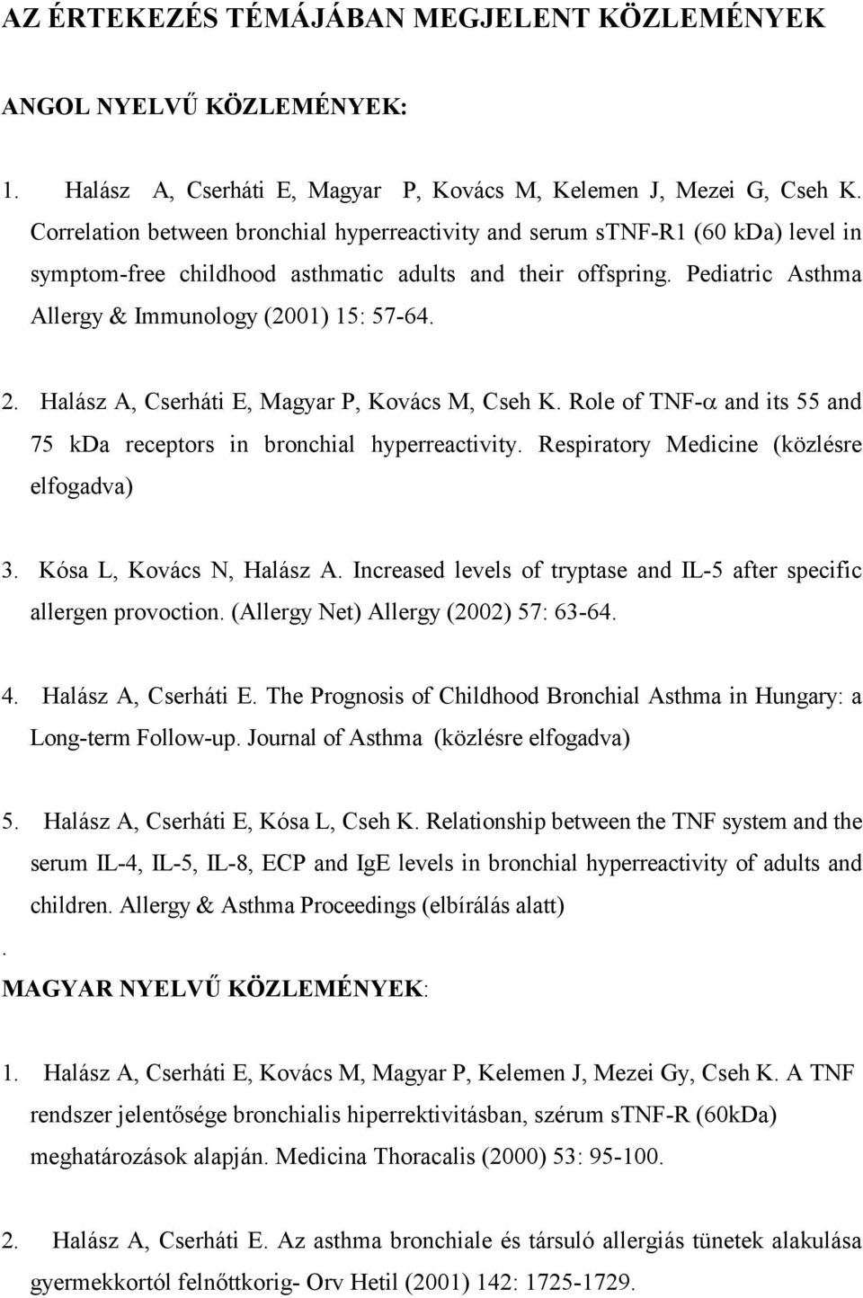 2. Halász A, Cserháti E, Magyar P, Kovács M, Cseh K. Role of TNF- and its 55 and 75 kda receptors in bronchial hyperreactivity. Respiratory Medicine (közlésre elfogadva) 3. Kósa L, Kovács N, Halász A.