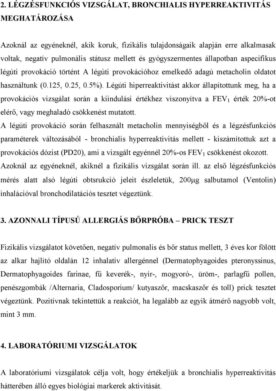 Légúti hiperreaktivitást akkor állapítottunk meg, ha a provokációs vizsgálat során a kiindulási értékhez viszonyítva a FEV 1 érték 20%-ot elérő, vagy meghaladó csökkenést mutatott.