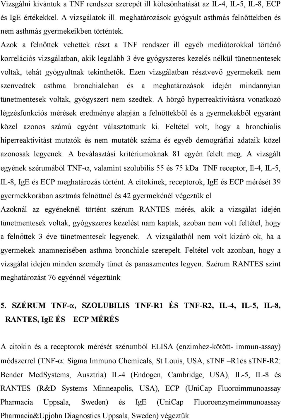 Azok a felnőttek vehettek részt a TNF rendszer ill egyéb mediátorokkal történő korrelációs vizsgálatban, akik legalább 3 éve gyógyszeres kezelés nélkül tünetmentesek voltak, tehát gyógyultnak