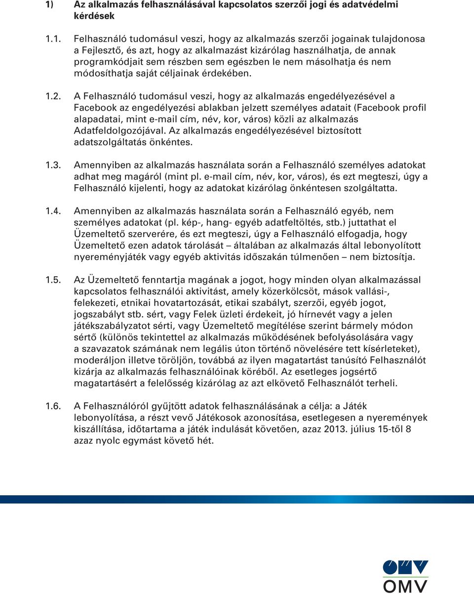 A Felhasználó tudomásul veszi, hogy az alkalmazás engedélyezésével a Facebook az engedélyezési ablakban jelzett személyes adatait (Facebook profil alapadatai, mint e-mail cím, név, kor, város) közli
