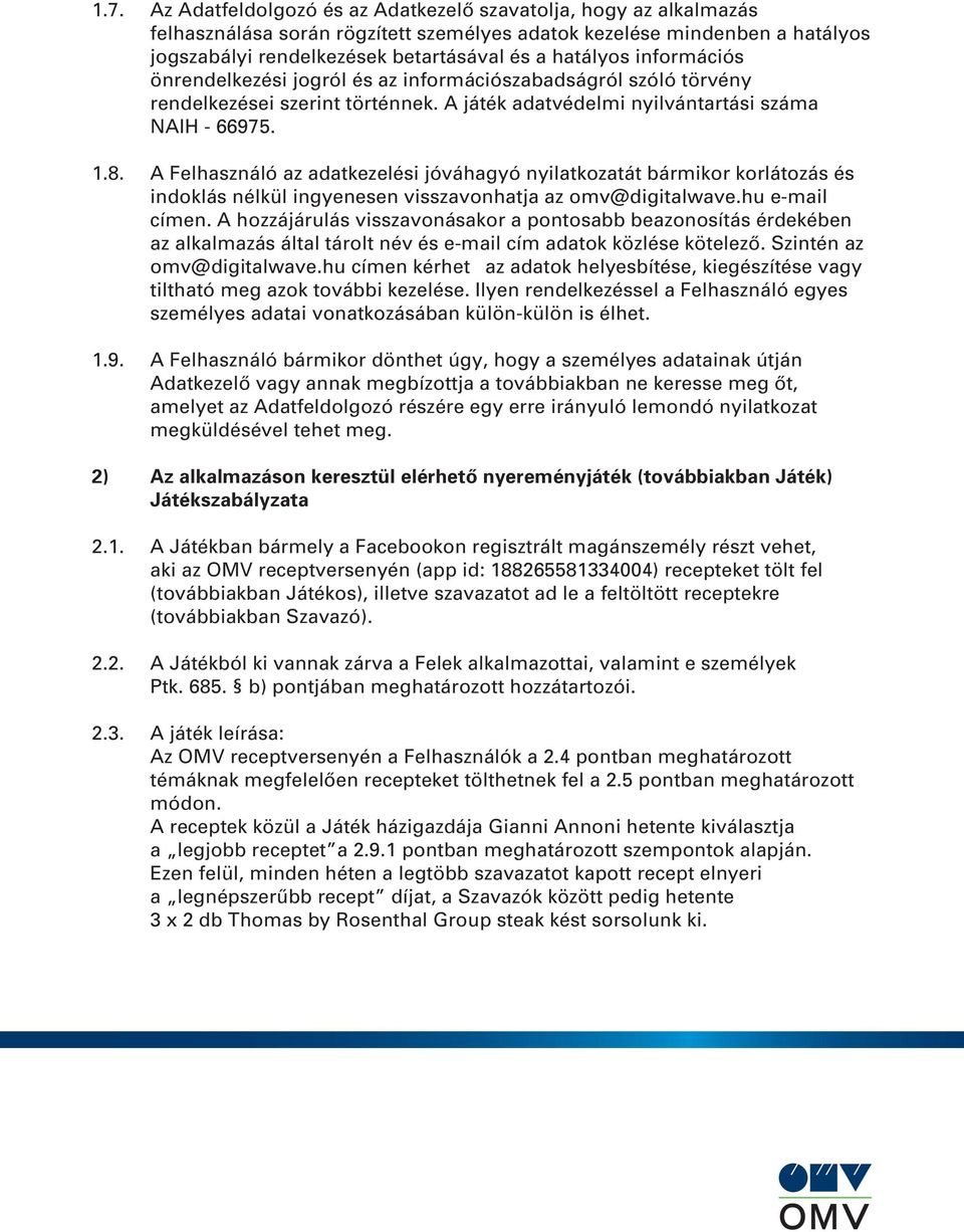 A Felhasználó az adatkezelési jóváhagyó nyilatkozatát bármikor korlátozás és indoklás nélkül ingyenesen visszavonhatja az omv@digitalwave.hu e-mail címen.