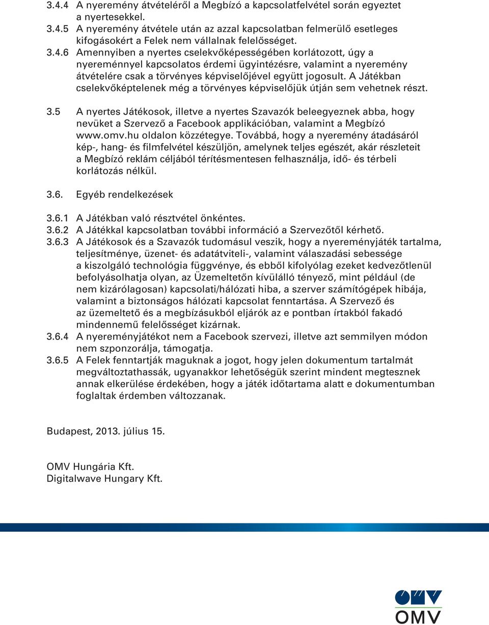 A Játékban cselekvôképtelenek még a törvényes képviselôjük útján sem vehetnek részt. 3.