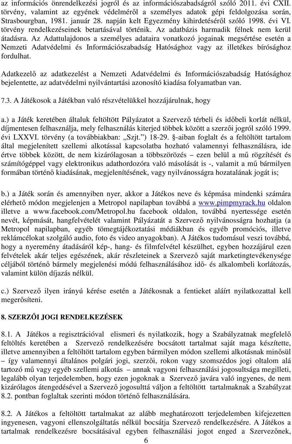 Az Adattulajdonos a személyes adataira vonatkozó jogainak megsértése esetén a Nemzeti Adatvédelmi és Információszabadság Hatósághoz vagy az illetékes bírósághoz fordulhat.