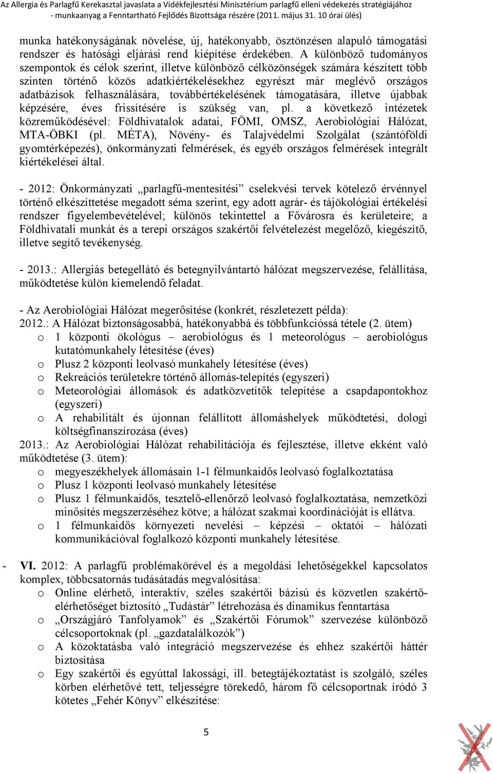 felhasználására, továbbértékelésének támogatására, illetve újabbak képzésére, éves frissítésére is szükség van, pl.
