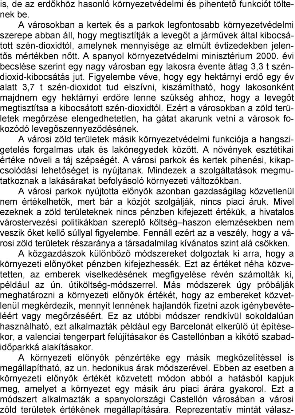 jelentős mértékben nőtt. A spanyol környezetvédelmi minisztérium 2000. évi becslése szerint egy nagy városban egy lakosra évente átlag 3,3 t széndioxid-kibocsátás jut.